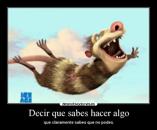 Decir que sabes hacer algo - que claramente sabes que no podes.