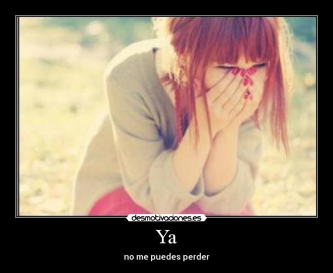Ya - no me puedes perder