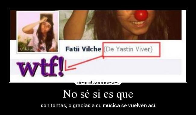 No sé si es que - son tontas, o gracias a su música se vuelven así.