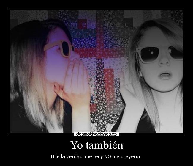 Yo también - Dije la verdad, me reí y NO me creyeron.