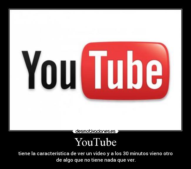 YouTube - tiene la característica de ver un video y a los 30 minutos vieno otro
de algo que no tiene nada que ver.