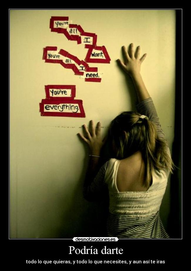 Podría darte - todo lo que quieras, y todo lo que necesites, y aun así te iras