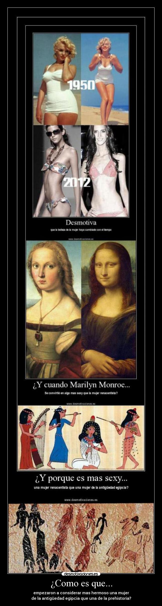 ¿Como es que... - empezaron a considerar mas hermoso una mujer
de la antigüedad egipcia que una de la prehistoria?