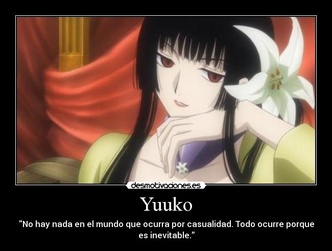 Yuuko - No hay nada en el mundo que ocurra por casualidad. Todo ocurre porque
es inevitable.”