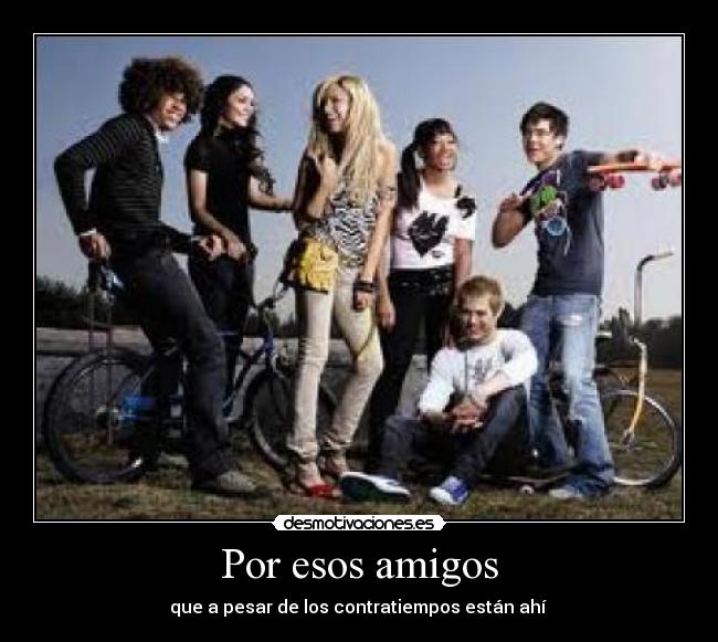 Por esos amigos - que a pesar de los contratiempos están ahí
