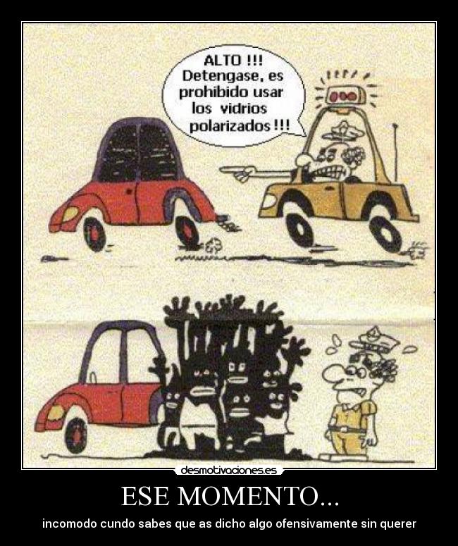 ESE MOMENTO... - incomodo cundo sabes que as dicho algo ofensivamente sin querer