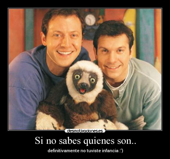 Si no sabes quienes son.. - definitivamente no tuviste infancia :)