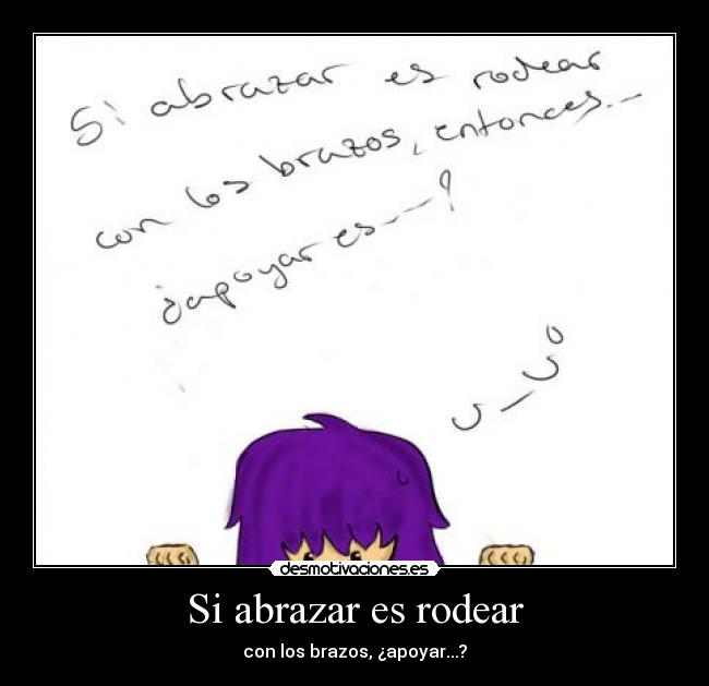 Si abrazar es rodear - con los brazos, ¿apoyar...?