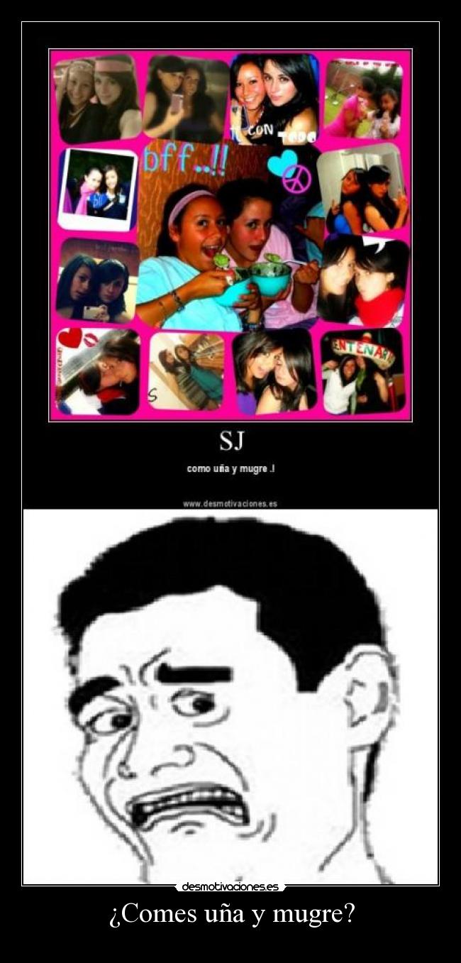 ¿Comes uña y mugre? -
