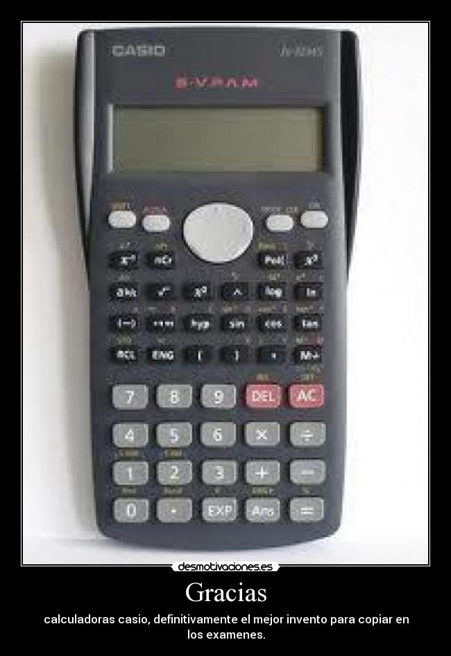 Gracias - calculadoras casio, definitivamente el mejor invento para copiar en los examenes.