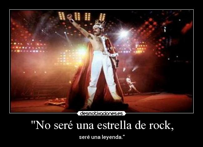 No seré una estrella de rock, - seré una leyenda.