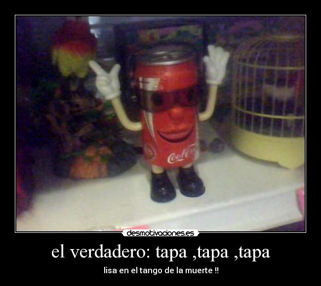 el verdadero: tapa ,tapa ,tapa - lisa en el tango de la muerte !!