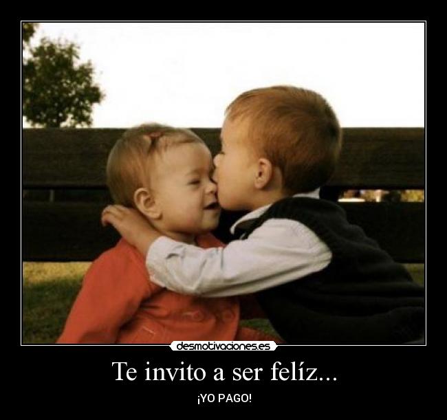 Te invito a ser felíz... -