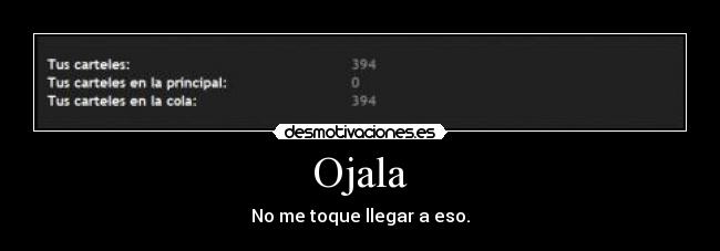 Ojala - No me toque llegar a eso.