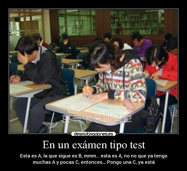 En un exámen tipo test - Esta es A, la que sigue es B, mmm... esta es A, no no que ya tengo
muchas A y pocas C, entonces… Pongo una C, ya está