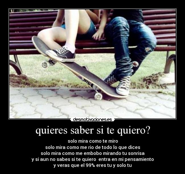 quieres saber si te quiero? -