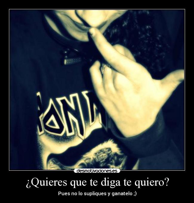 ¿Quieres que te diga te quiero? -