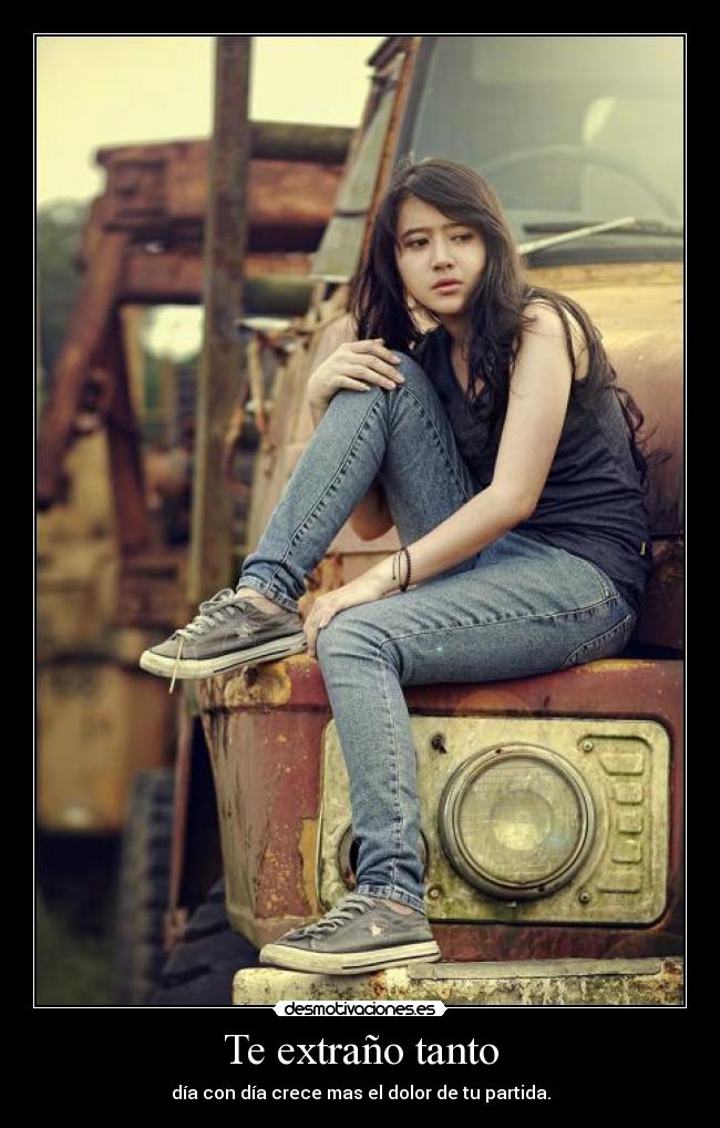 Te extraño tanto - día con día crece mas el dolor de tu partida.