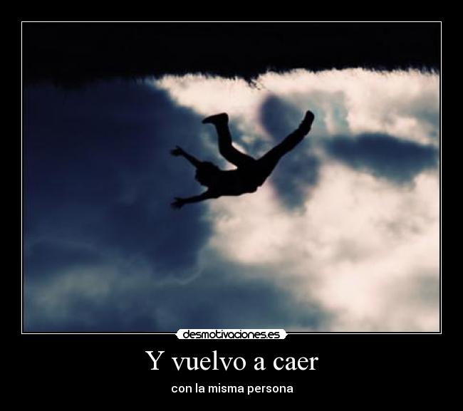 Y vuelvo a caer - con la misma persona