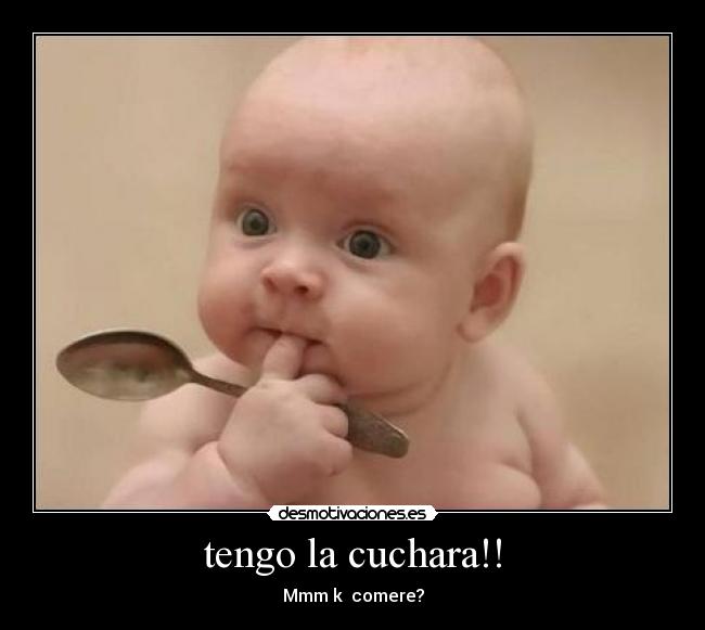 tengo la cuchara!! -