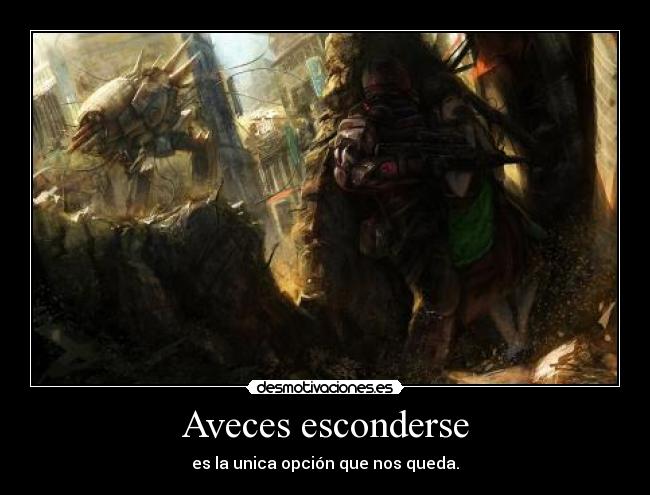 Aveces esconderse - es la unica opción que nos queda.