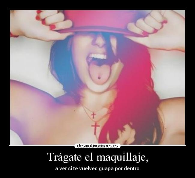 Trágate el maquillaje, -