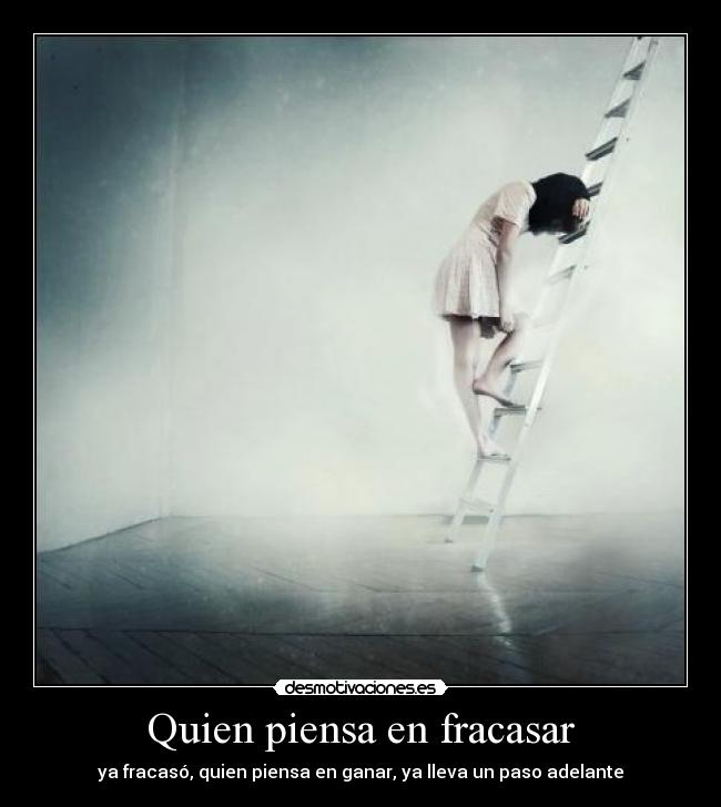 Quien piensa en fracasar - ya fracasó, quien piensa en ganar, ya lleva un paso adelante