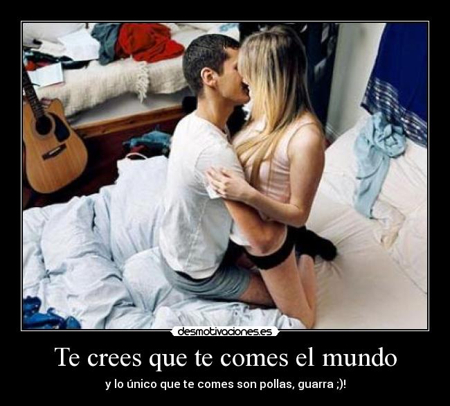 Te crees que te comes el mundo - 