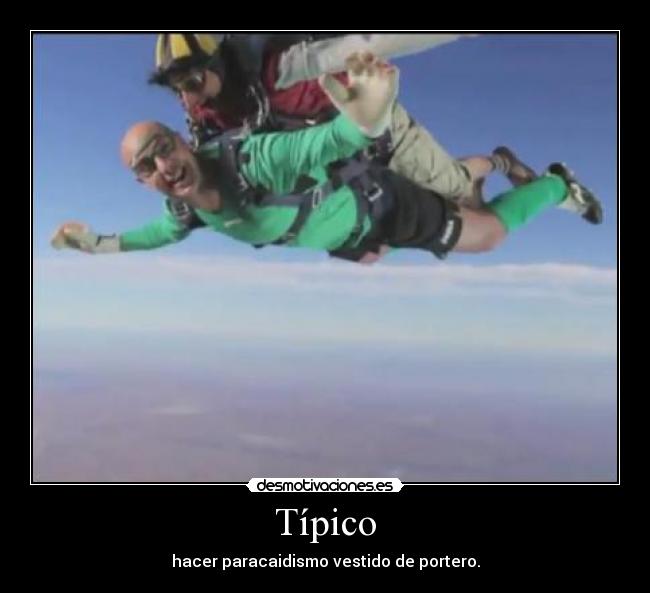 Típico - hacer paracaidismo vestido de portero.