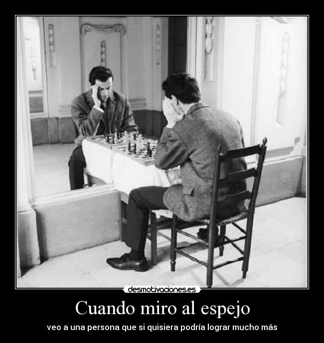 Cuando miro al espejo - veo a una persona que si quisiera podría lograr mucho más