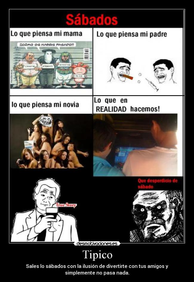 Tipico - Sales lo sábados con la ilusión de divertirte con tus amigos y
simplemente no pasa nada.