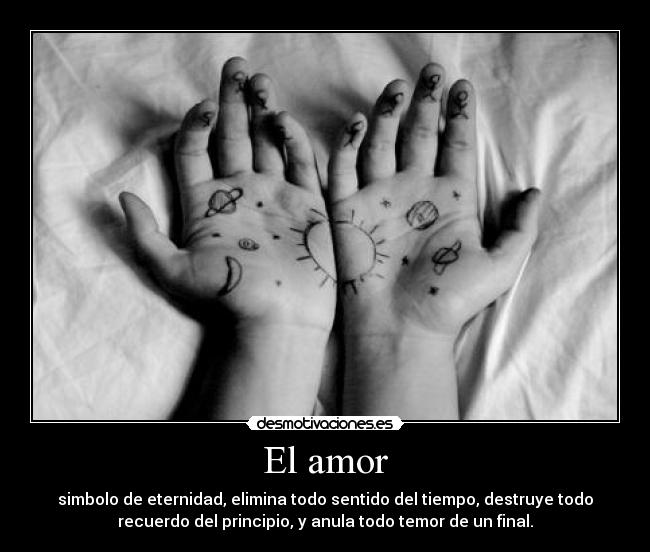 El amor - simbolo de eternidad, elimina todo sentido del tiempo, destruye todo
recuerdo del principio, y anula todo temor de un final.