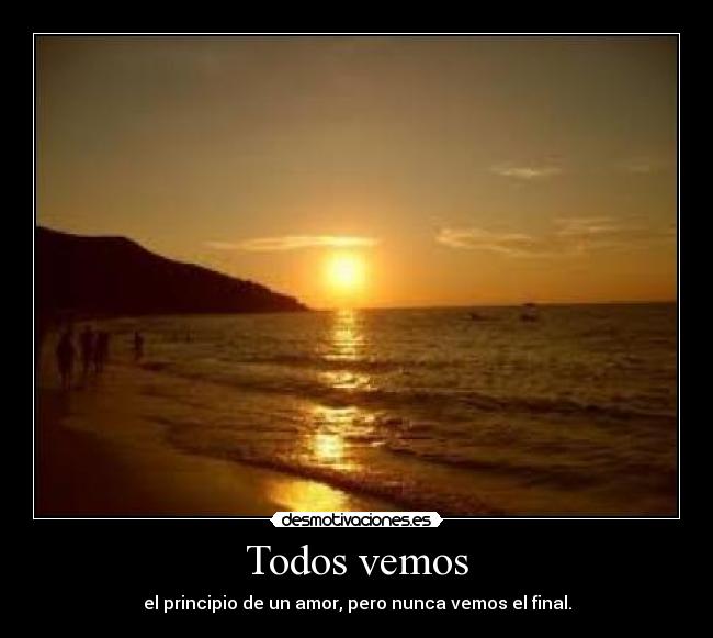 Todos vemos - el principio de un amor, pero nunca vemos el final.