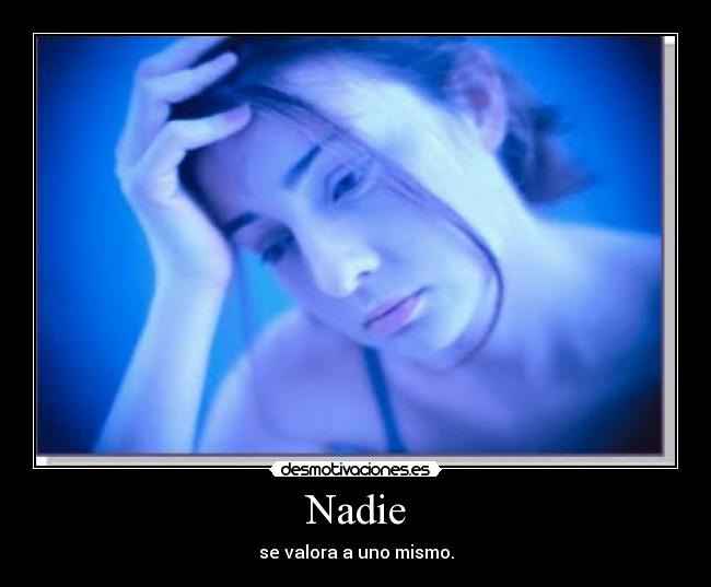 Nadie - se valora a uno mismo.