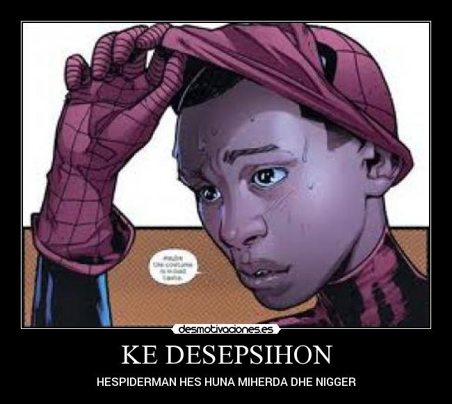 KE DESEPSIHON - HESPIDERMAN HES HUNA MIHERDA DHE NIGGER