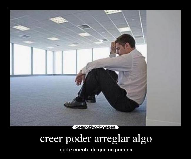 creer poder arreglar algo -