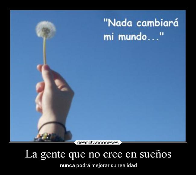 La gente que no cree en sueños - nunca podrá mejorar su realidad