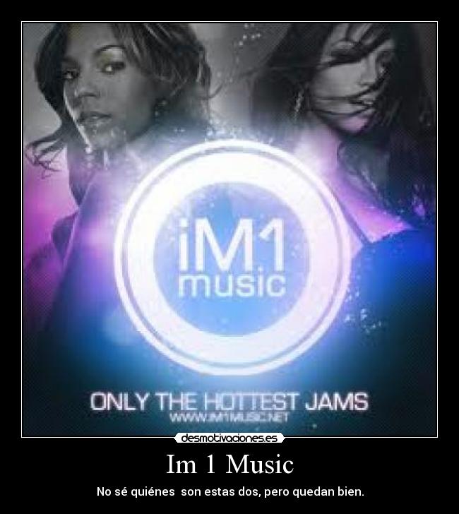 Im 1 Music - No sé quiénes son estas dos, pero quedan bien.
