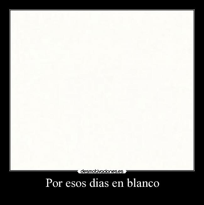 Por esos dias en blanco - 