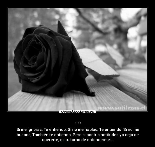 ... - Si me ignoras, Te entiendo. Si no me hablas, Te entiendo. Si no me
buscas, También te entiendo. Pero si por tus actitudes yo dejo de
quererte, es tu turno de entenderme....