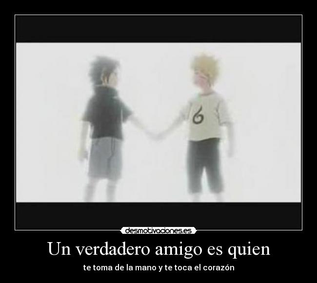 Un verdadero amigo es quien - te toma de la mano y te toca el corazón