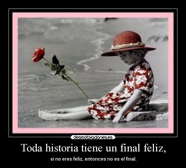 Toda historia tiene un final feliz, -