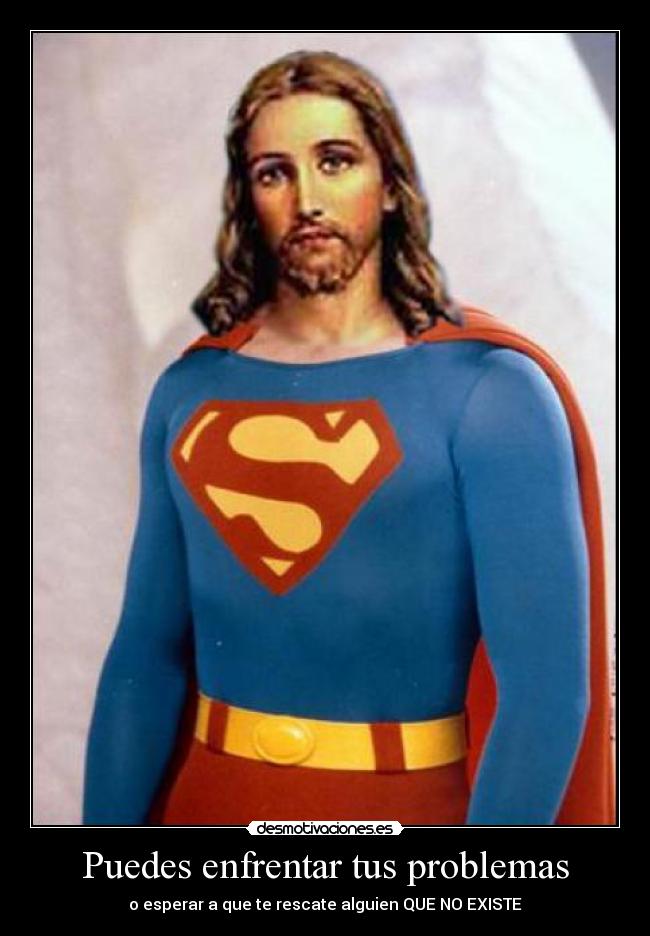 Puedes enfrentar tus problemas - o esperar a que te rescate alguien QUE NO EXISTE