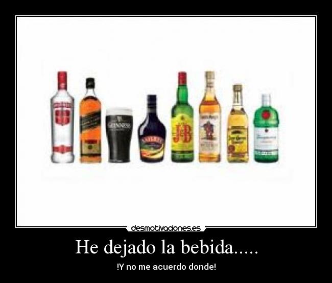 He dejado la bebida..... -