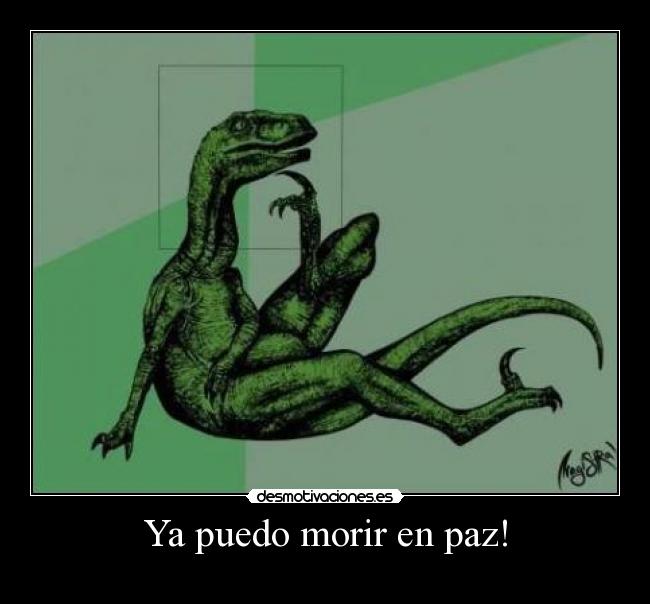 Ya puedo morir en paz! -