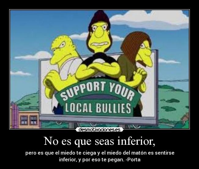 No es que seas inferior, -