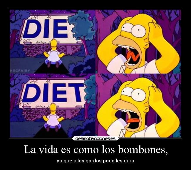 La vida es como los bombones, -