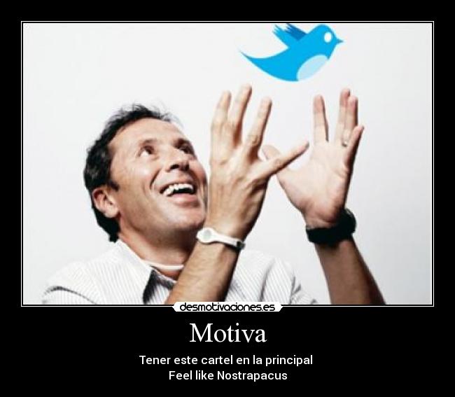 Motiva - Tener este cartel en la principal 
Feel like Nostrapacus