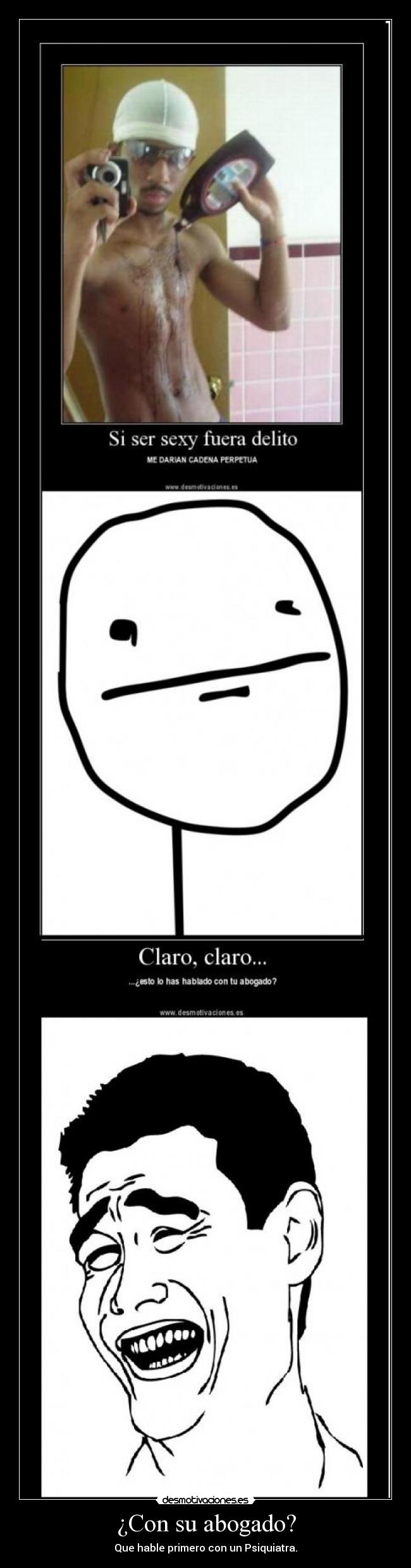 ¿Con su abogado? - Que hable primero con un Psiquiatra.