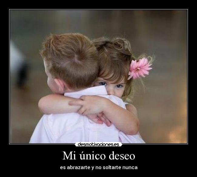 Mi único deseo - es abrazarte y no soltarte nunca
